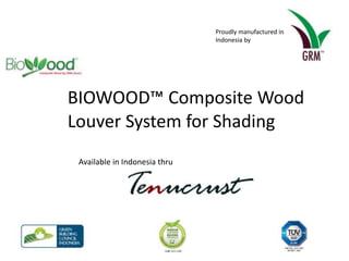 BIOWOOD™ Composite Wood
Louver System for Shading
Available in Indonesia thru
Proudly manufactured in
Indonesia by
 