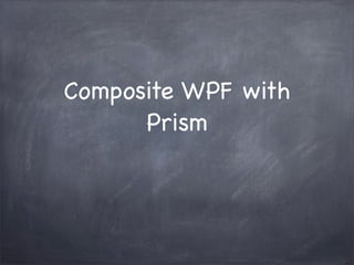 Composite WPF with
      Prism
 