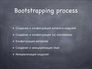 Bootstrapping process

Создание и конфигурация каталога модулей

Создание и конфигурация IoC контейнера

Конфигурация реги...