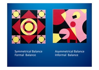 Symmetrical Balance
Symmetrical Balance   Asymmetrical Balance
                      Asymmetrical Balance
Formal  Balance       Informal  Balance
 
