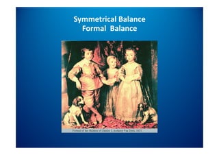 Symmetrical Balance
  Formal  Balance
 