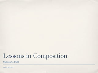 Lessons in Composition
Melissa C. Platt

Date: 10/11/11
 