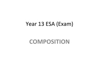 Year 13 ESA (Exam) COMPOSITION 