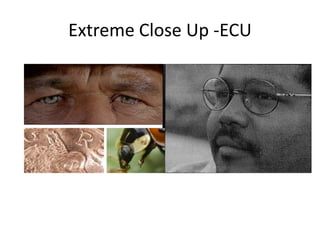 Extreme Close Up -ECU
 