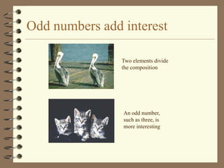 Odd numbers add interest

                Two elements divide
                the composition




                An odd number,
                such as three, is
                more interesting
 