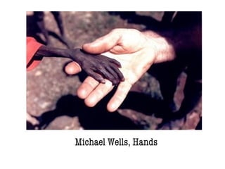 Michael Wells, Hands
 