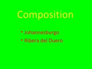 Composition
• Johannesburgo
• Ribera del Duero
 