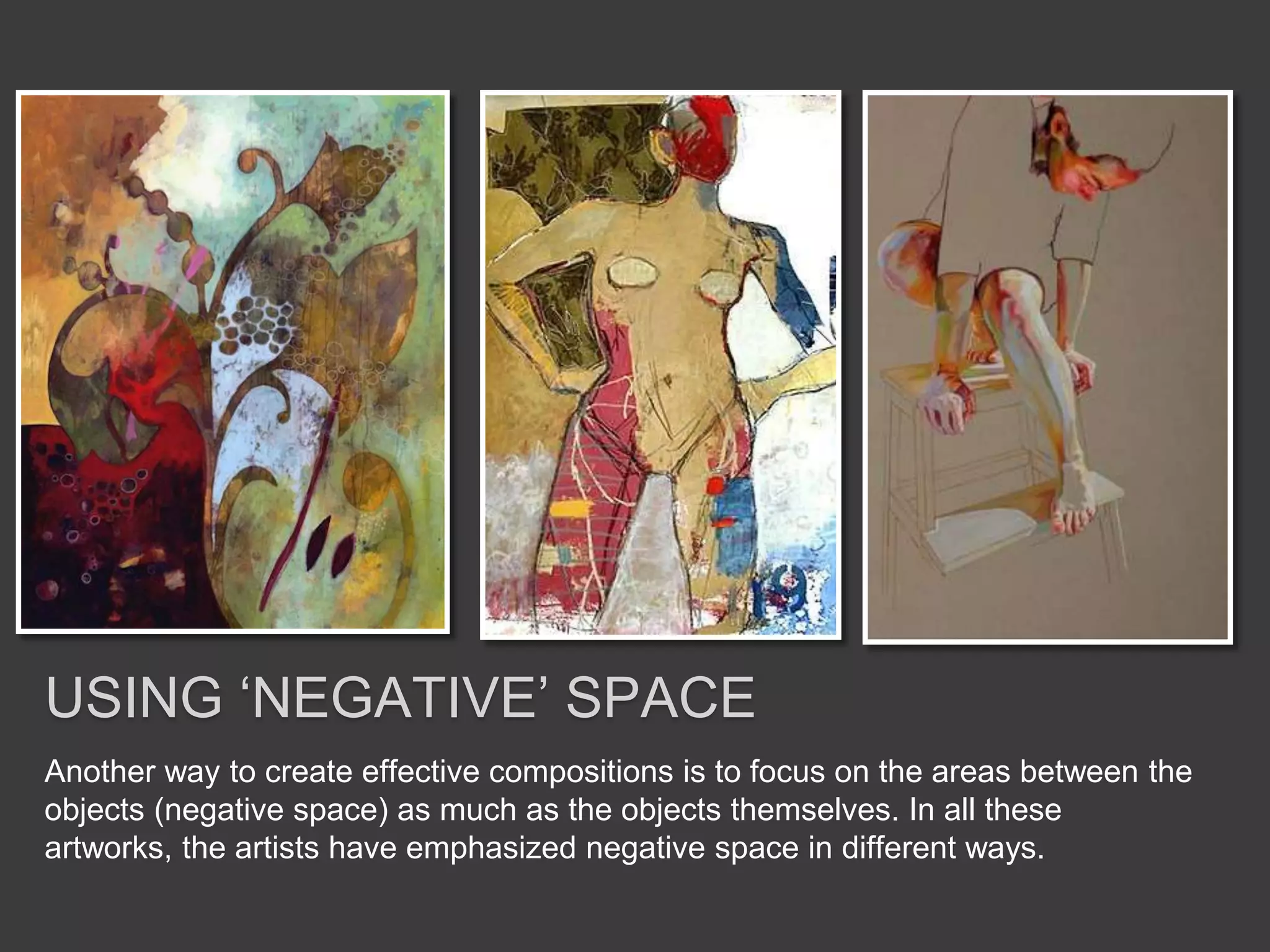 Another way to create effective compositions is to focus on the areas between the
objects (negative space) as much as the objects themselves. In all these
artworks, the artists have emphasized negative space in different ways.
USING ‘NEGATIVE’ SPACE
 