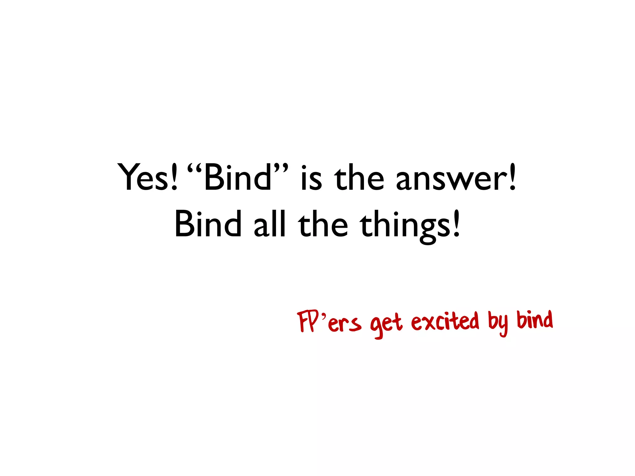 Yes! “Bind” is the answer!
Bind all the things!
 