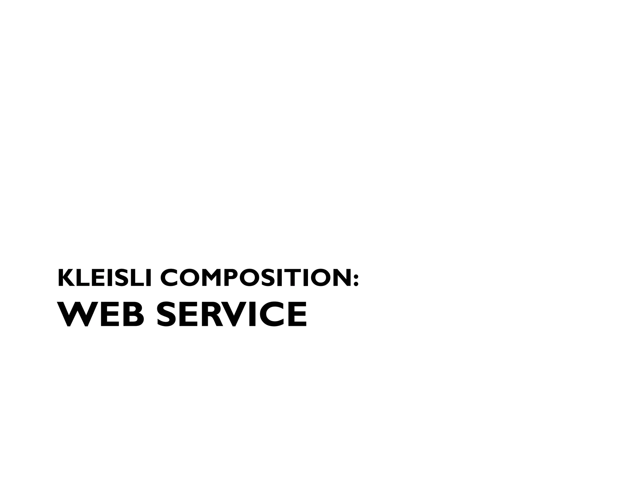 KLEISLI COMPOSITION:
WEB SERVICE
 