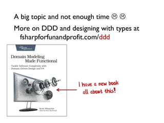 A big topic and not enough time  
More on DDD and designing with types at
fsharpforfunandprofit.com/ddd
 