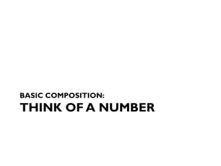 BASIC COMPOSITION:
THINK OF A NUMBER
 