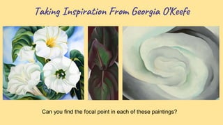 Taking Inspiration From Georgia O’Keefe
Can you find the focal point in each of these paintings?
 