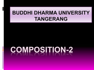 COMPOSITION-2
BUDDHI DHARMA UNIVERSITY
TANGERANG
 