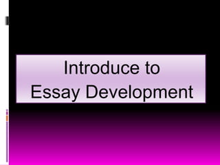Introduce to
Essay Development
 