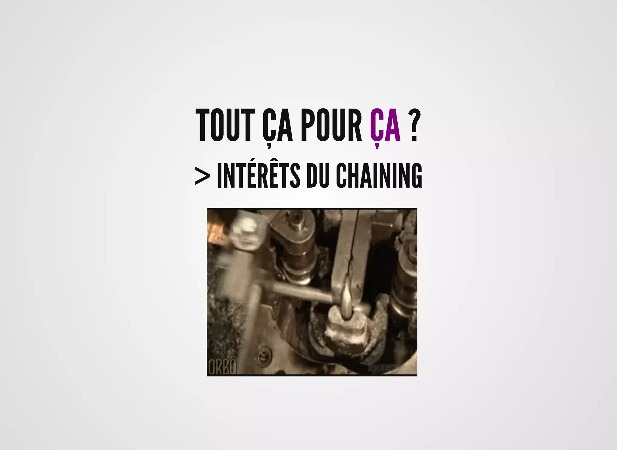 TOUT ÇA POURTOUT ÇA POUR ÇAÇA ??
> INTÉRÊTS DU CHAINING> INTÉRÊTS DU CHAINING
 