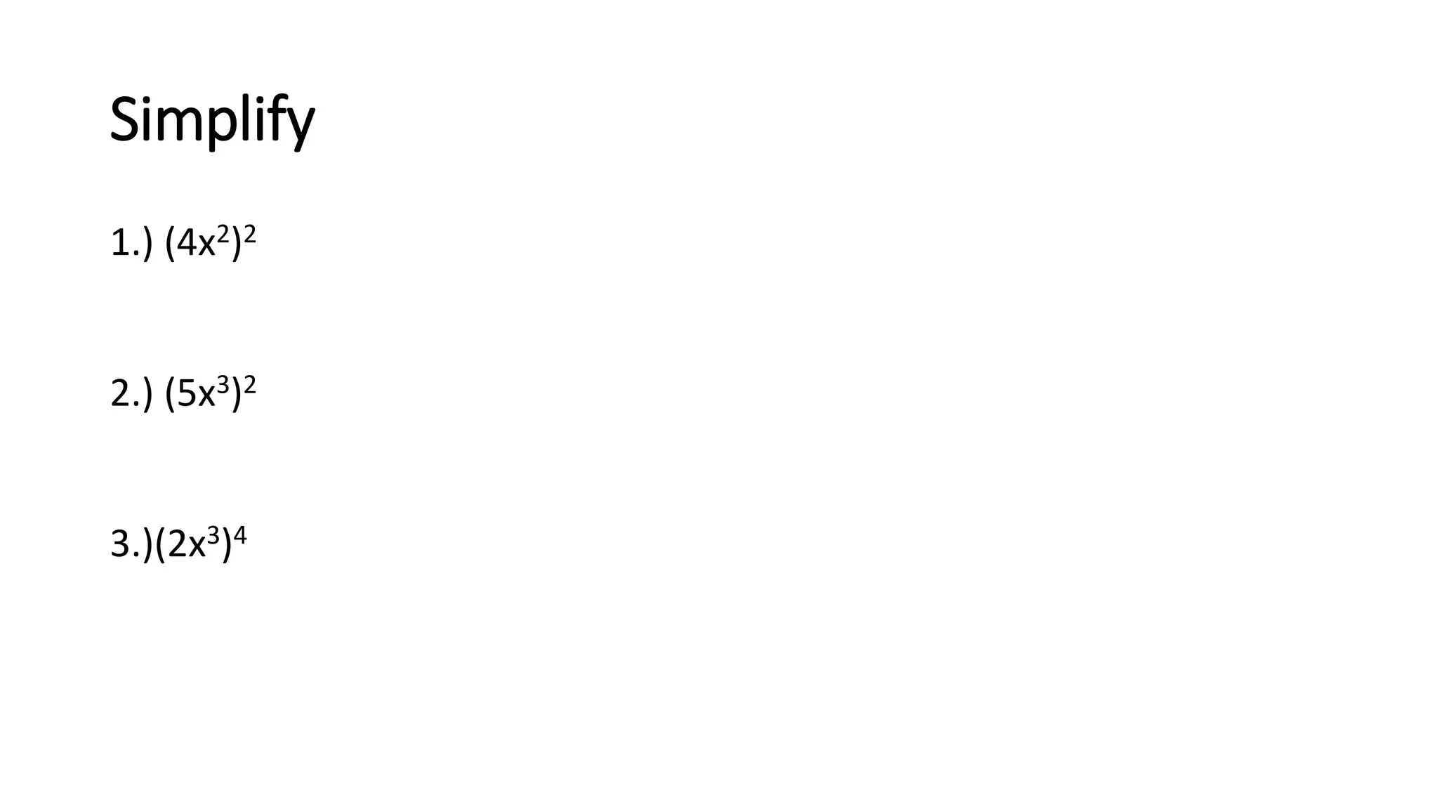 Simplify
1.) (4x2)2
2.) (5x3)2
3.)(2x3)4
 