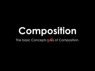 Composition
The basic Concepts rules of Composition.
 