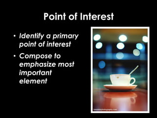 Point of Interest
• Identify a primary
point of interest
• Compose to
emphasize most
important
element
 