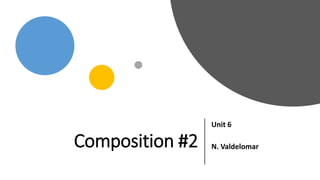 Composition #2
Unit 6
N. Valdelomar
 