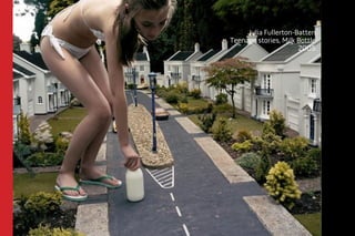 Julia Fullerton-Batten 
Teenage stories, Milk Bottle 
2005 
 