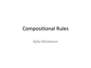 Compositional Rules

    Kylie Mickelson
 