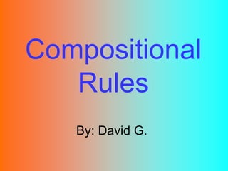 Compositional
   Rules
   By: David G.
 