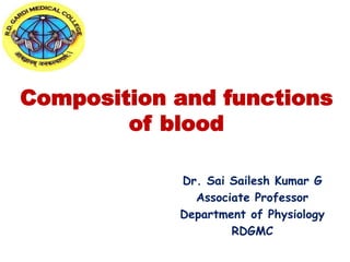 Composition and functions
of blood
Dr. Sai Sailesh Kumar G
Associate Professor
Department of Physiology
RDGMC
 