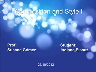 Composition and Style I




Prof:                       Student:
Susana Gómez                Indiana Elsauz


               25/10/2012
 