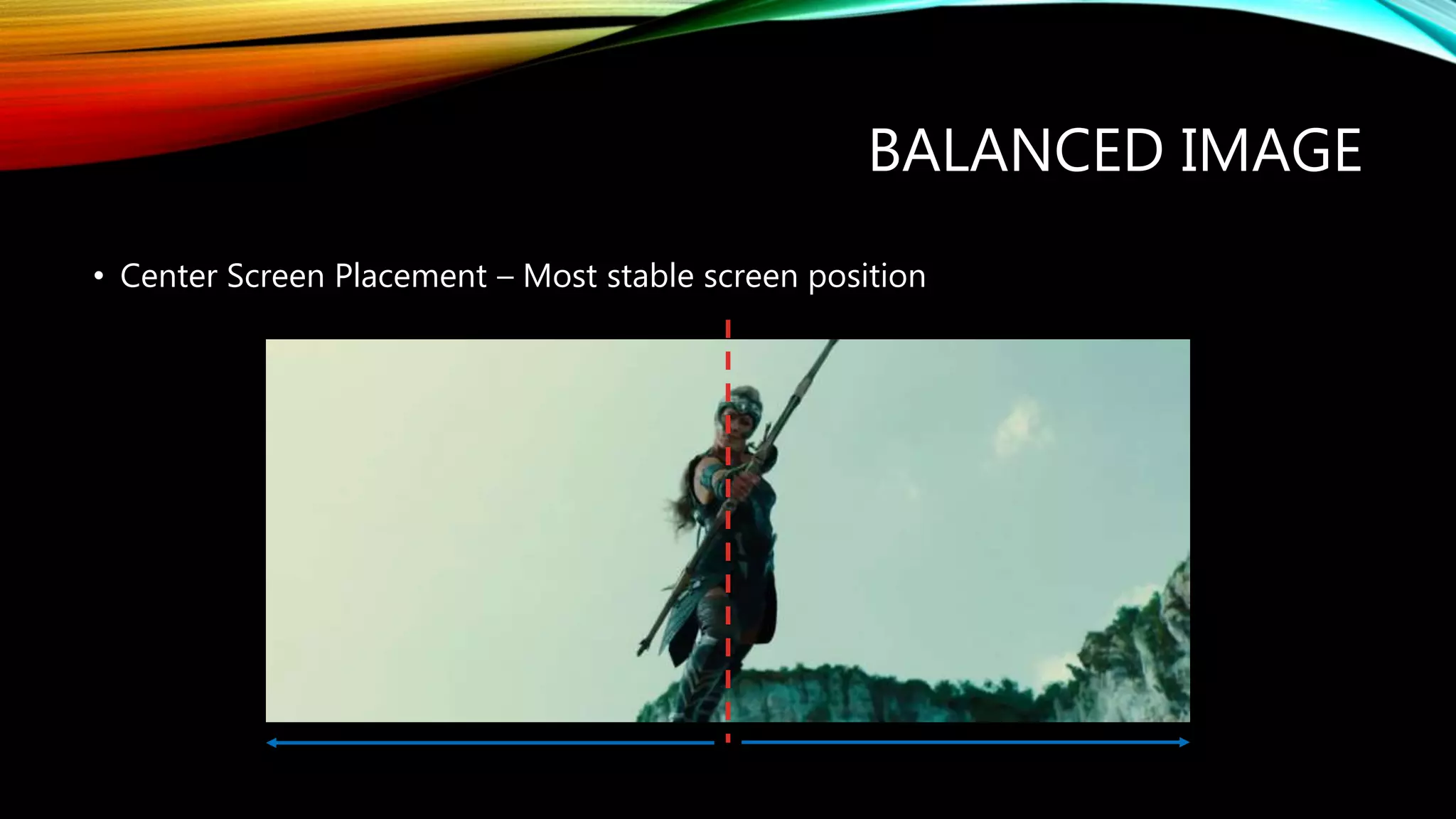 BALANCED IMAGE
• Center Screen Placement – Most stable screen position
 