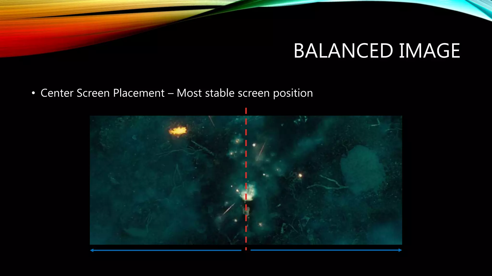BALANCED IMAGE
• Center Screen Placement – Most stable screen position
 