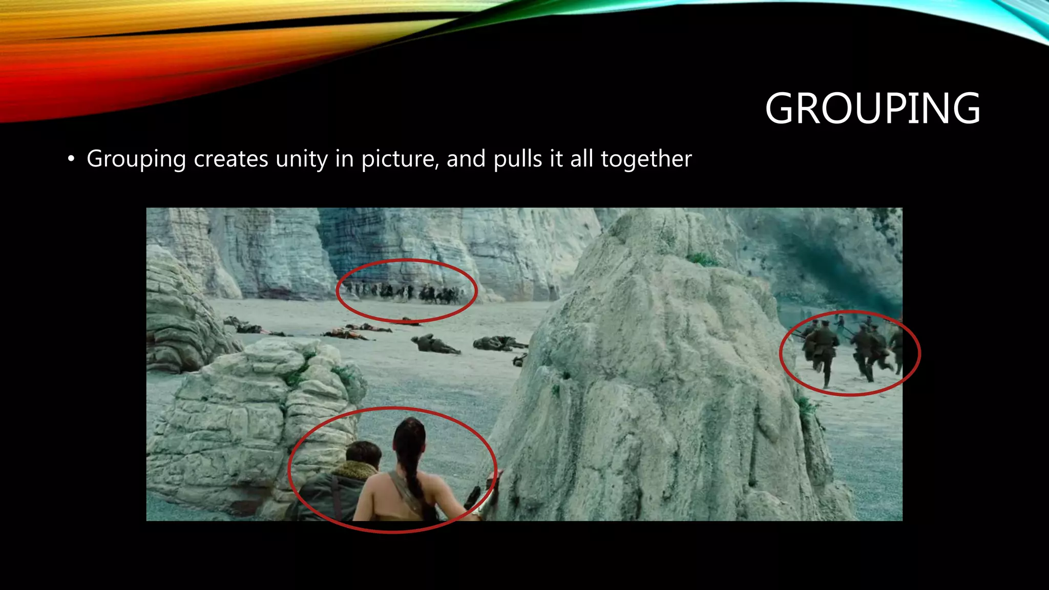 GROUPING
• Grouping creates unity in picture, and pulls it all together
 