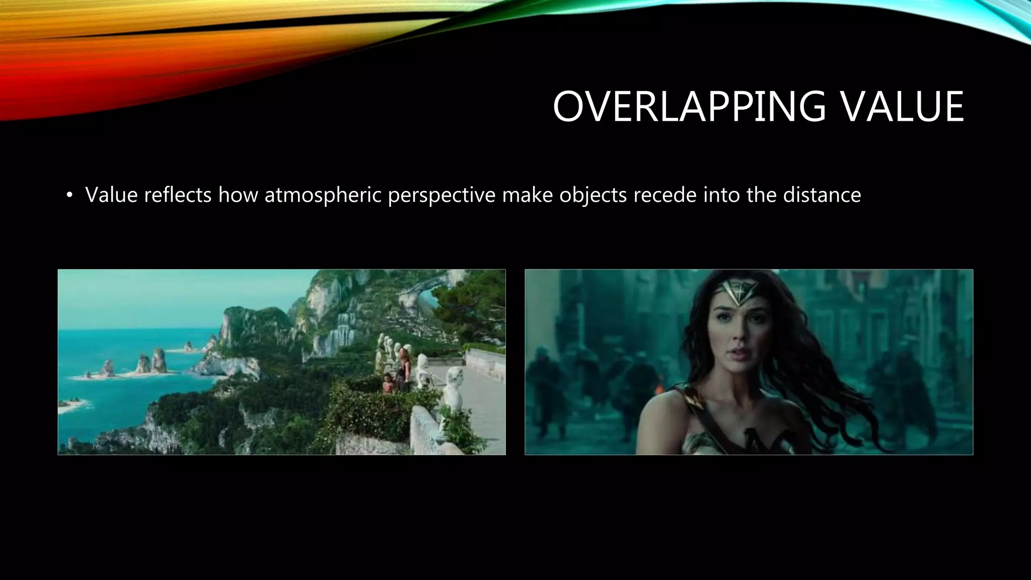 OVERLAPPING VALUE
• Value reflects how atmospheric perspective make objects recede into the distance
 