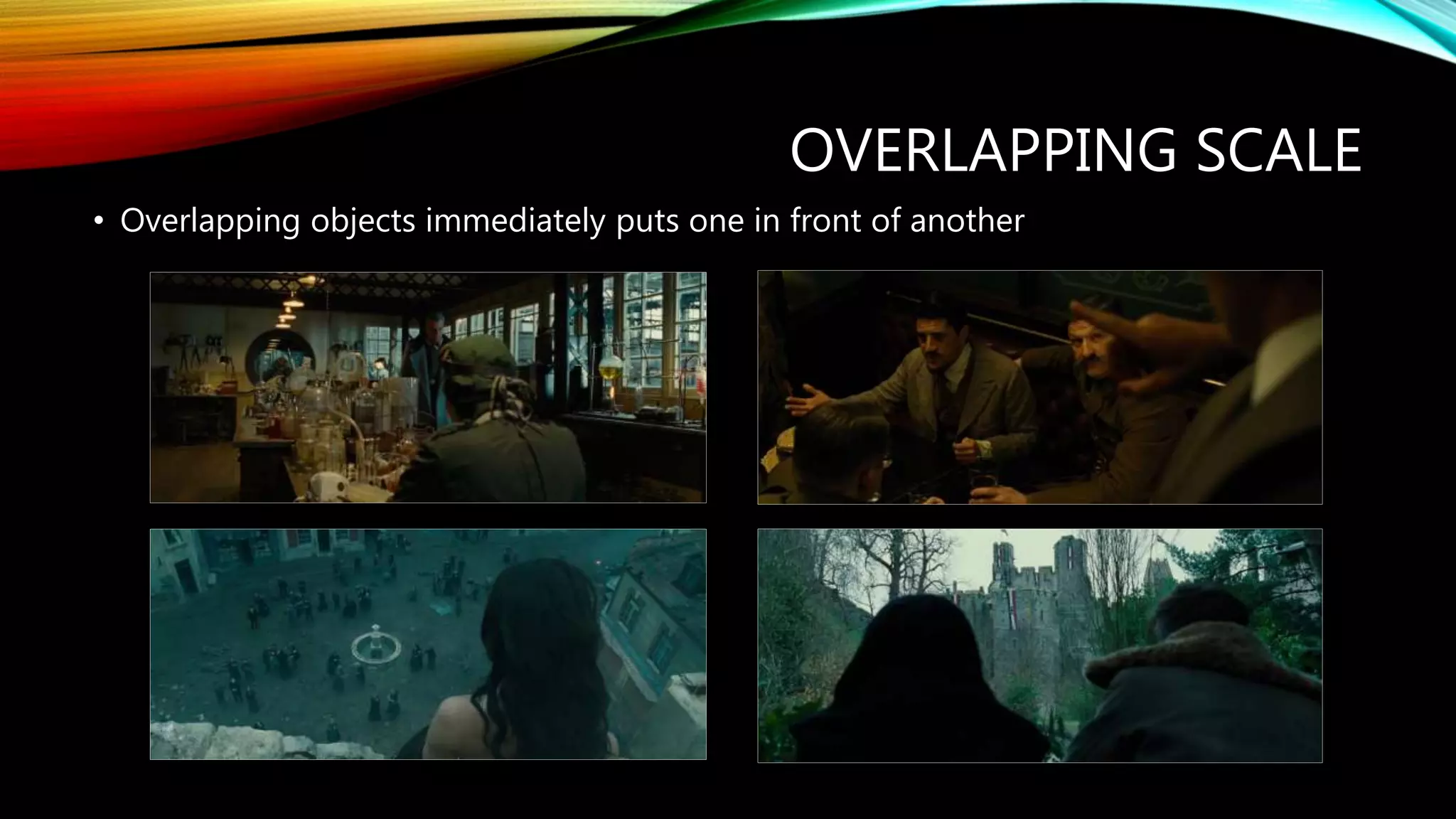 OVERLAPPING SCALE
• Overlapping objects immediately puts one in front of another
 