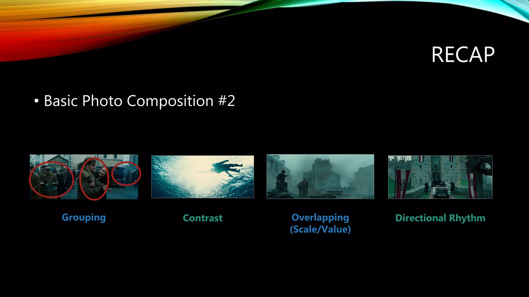 RECAP
• Basic Photo Composition #2
Grouping Contrast Overlapping
(Scale/Value)
Directional Rhythm
 