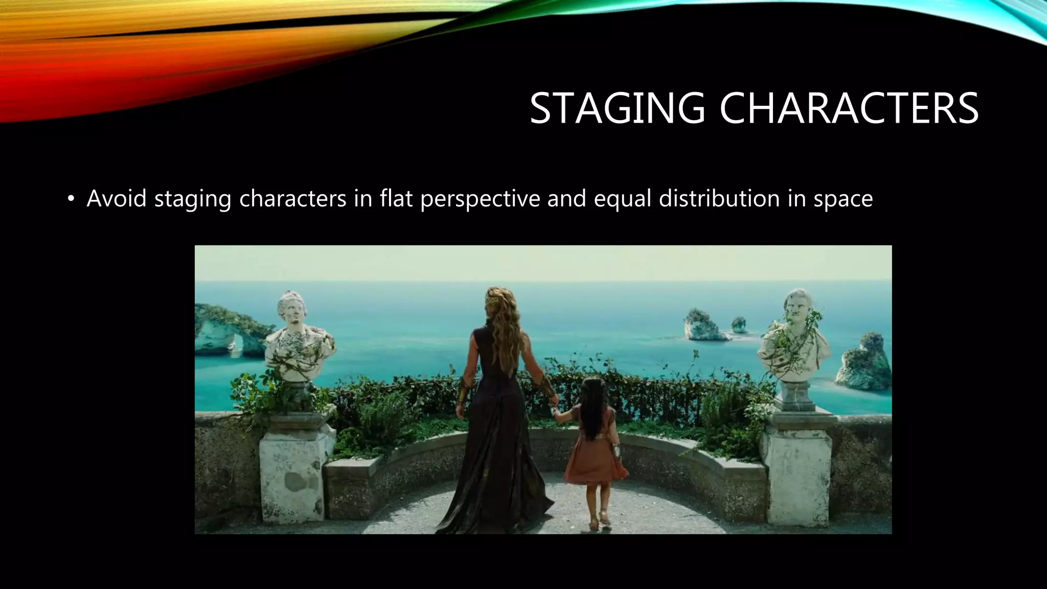 STAGING CHARACTERS
• Avoid staging characters in flat perspective and equal distribution in space
 
