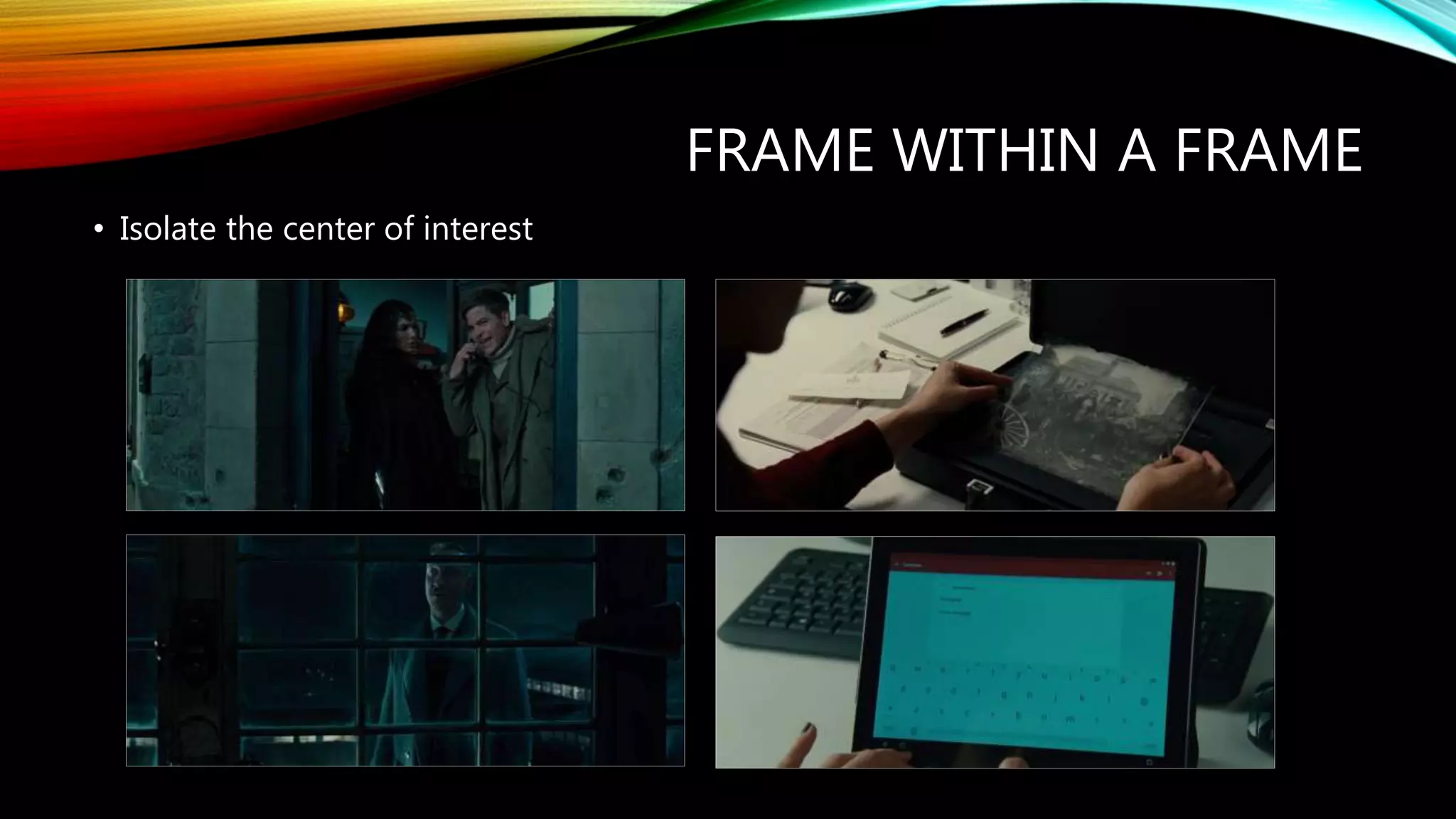 FRAME WITHIN A FRAME
• Isolate the center of interest
 