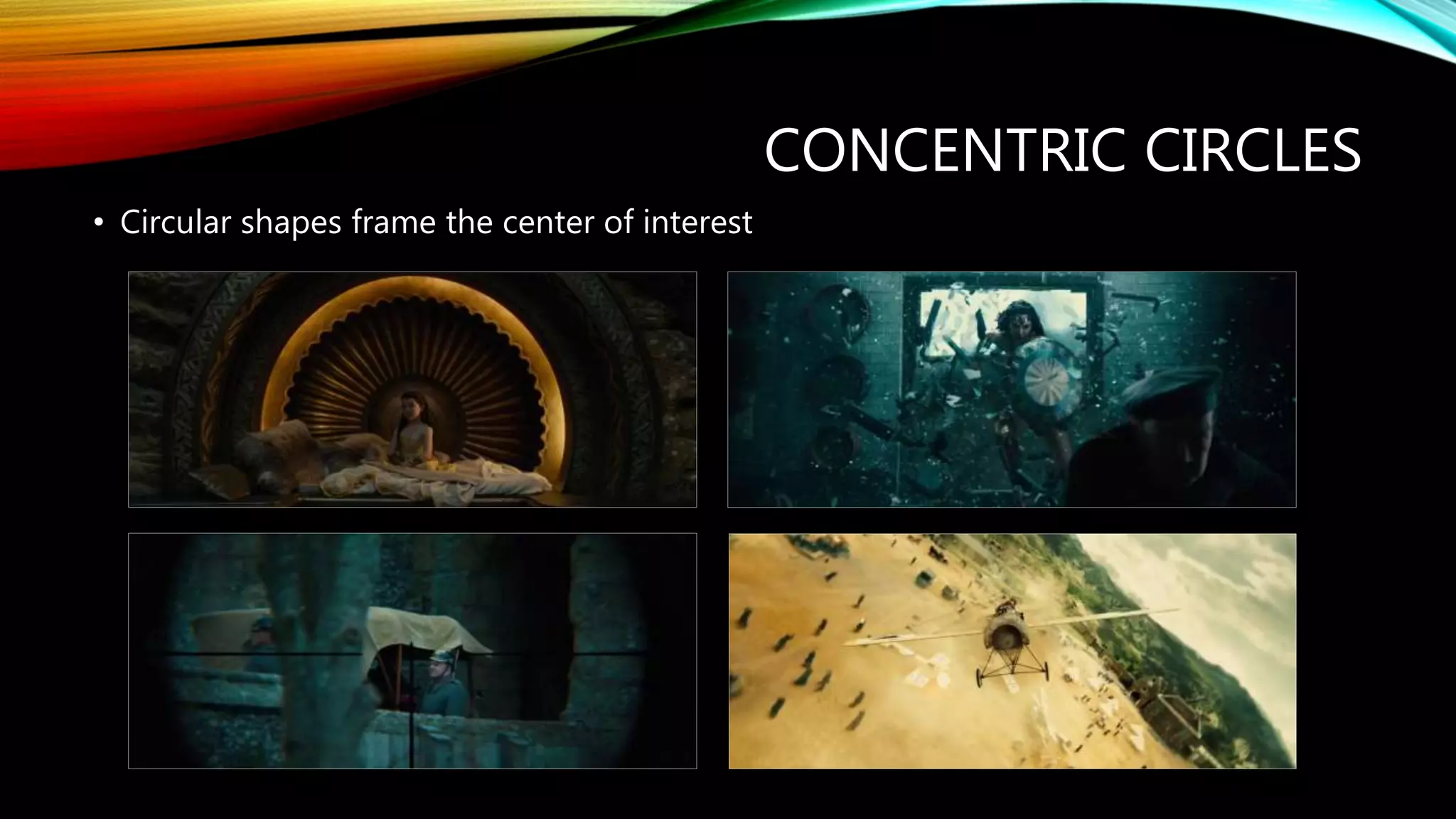 CONCENTRIC CIRCLES
• Circular shapes frame the center of interest
 