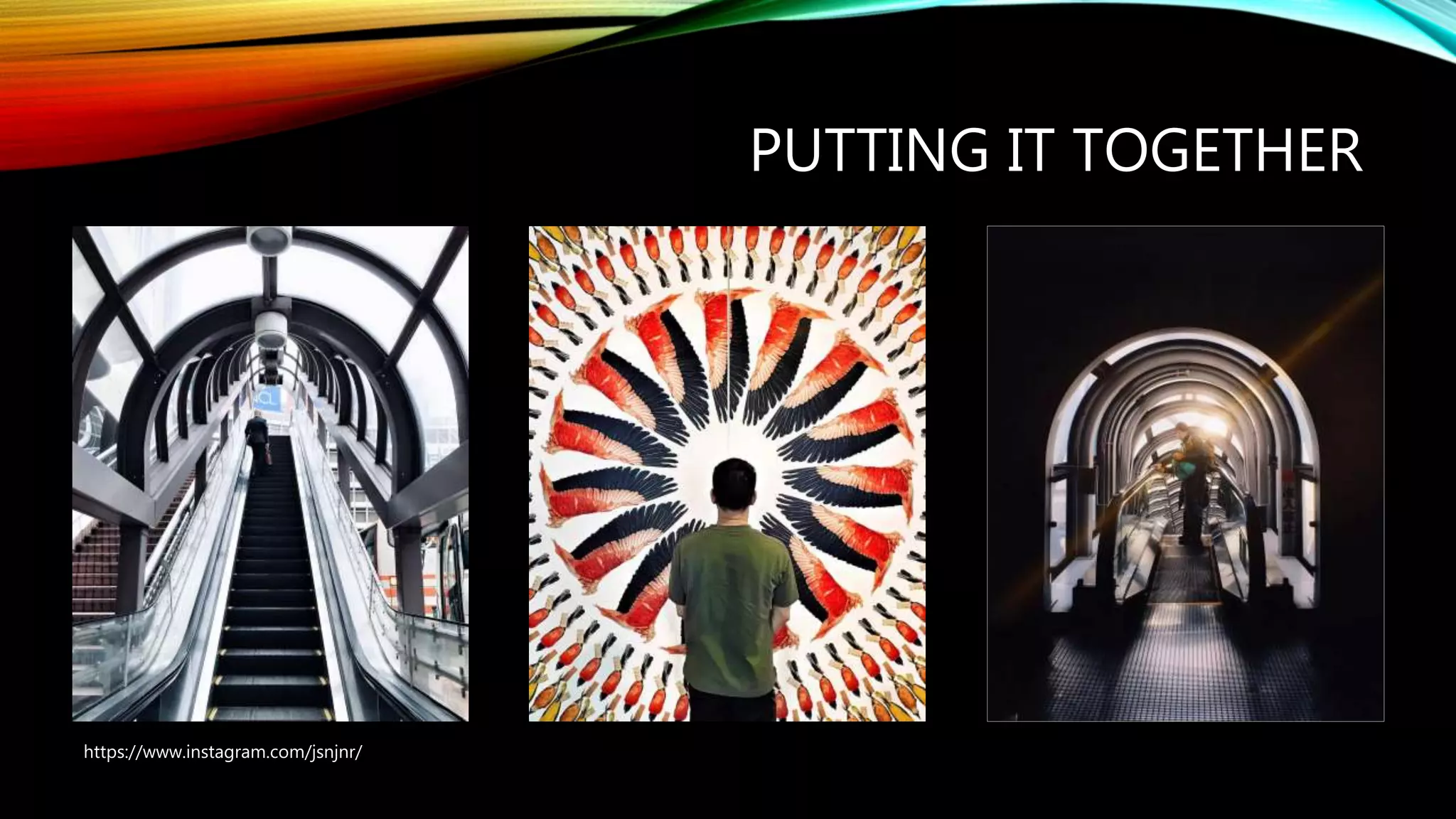 PUTTING IT TOGETHER
https://www.instagram.com/jsnjnr/
 