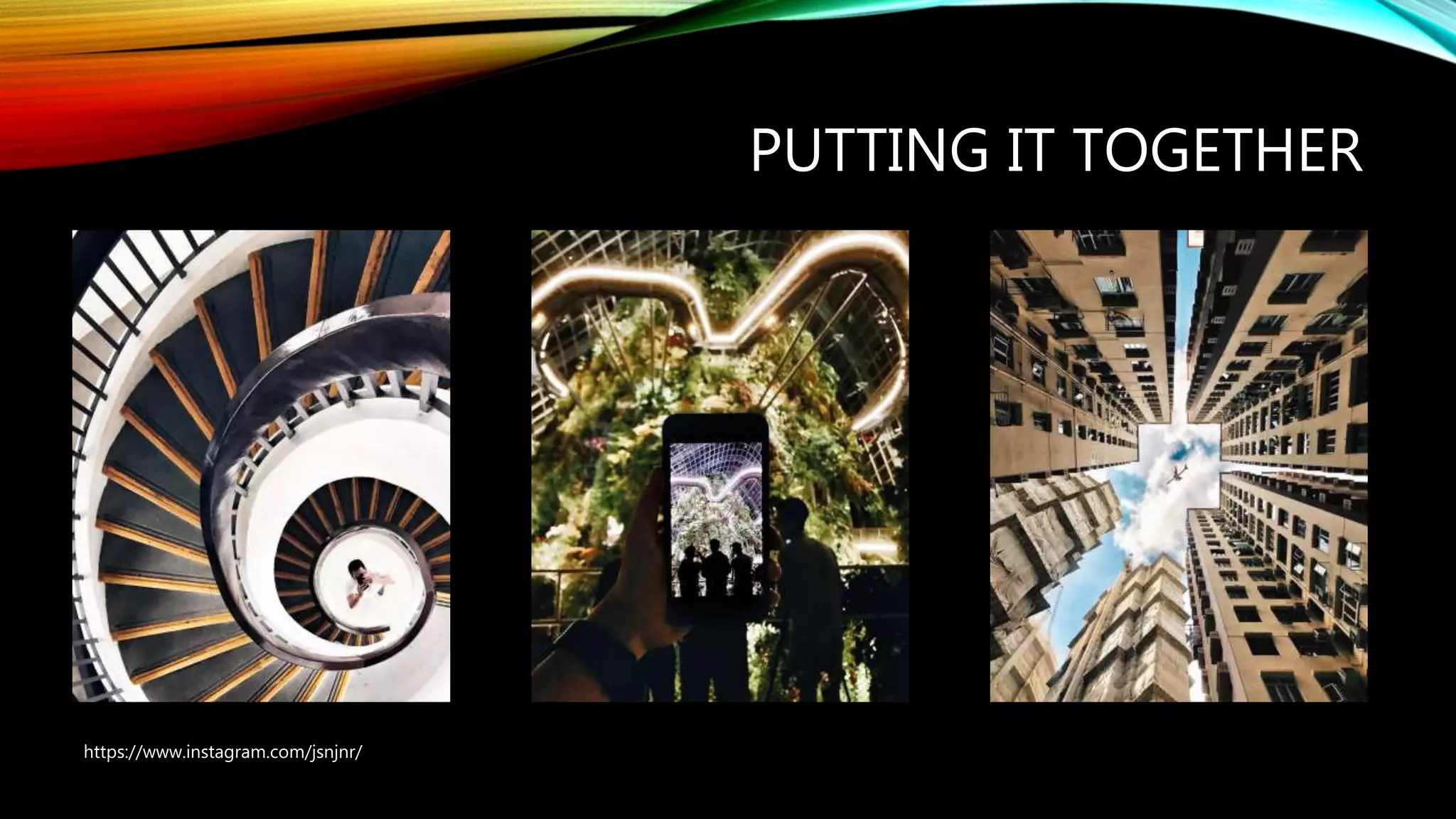 PUTTING IT TOGETHER
https://www.instagram.com/jsnjnr/
 