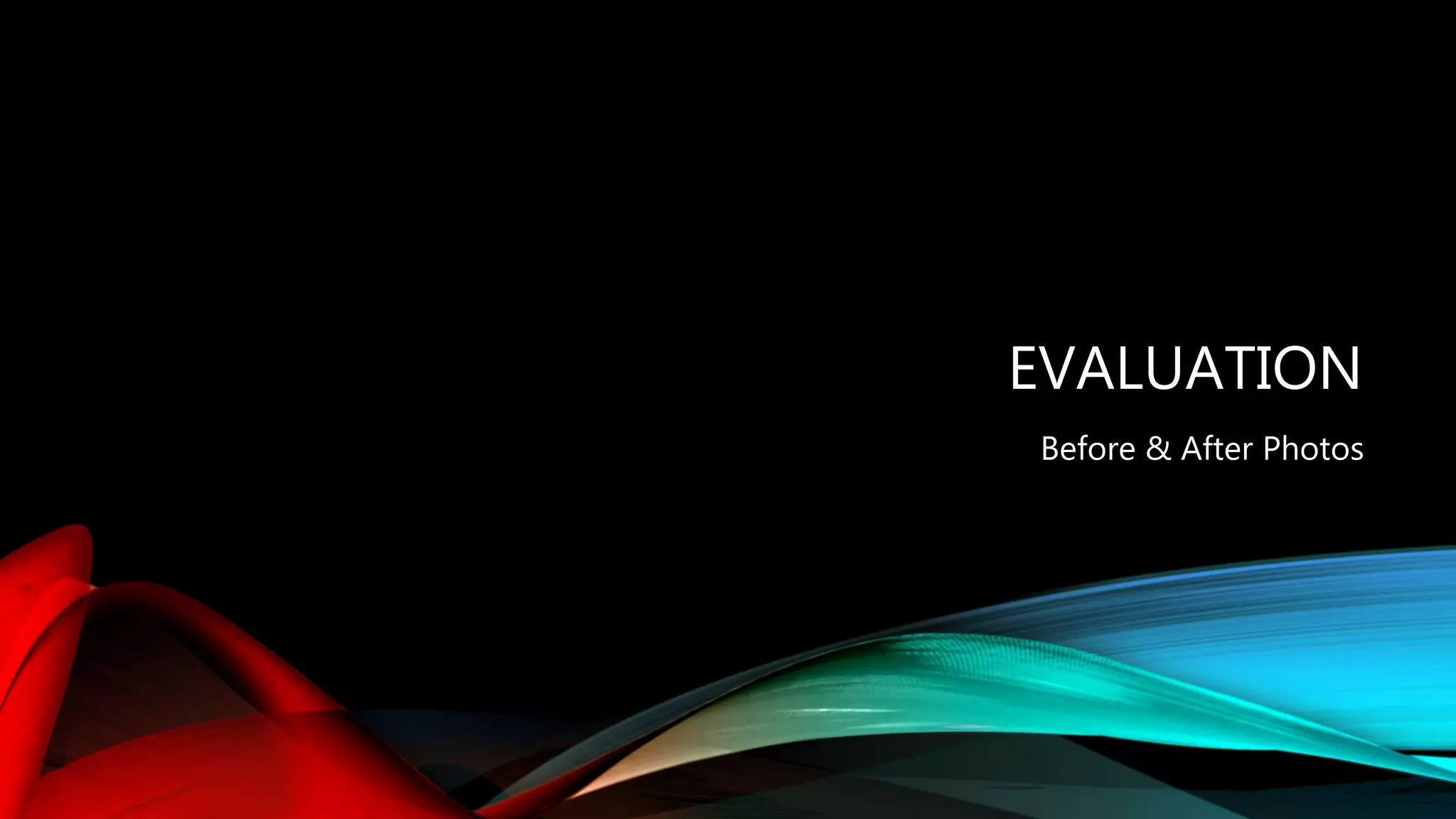 EVALUATION
Before & After Photos
 