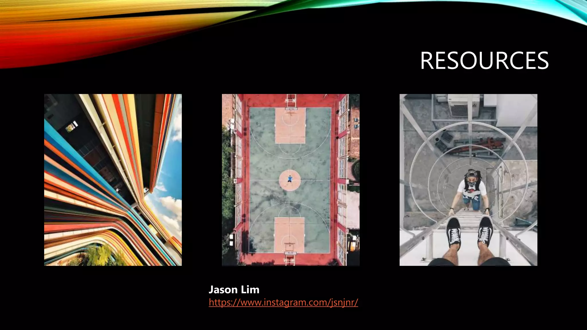 RESOURCES
Jason Lim
https://www.instagram.com/jsnjnr/
 