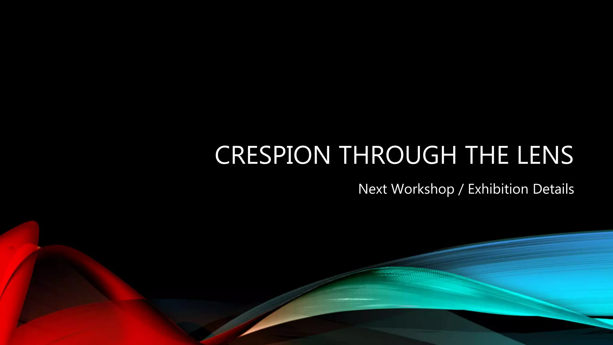 CRESPION THROUGH THE LENS
Next Workshop / Exhibition Details
 