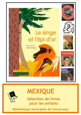 MEXIQUE 
Sélection de livres 
pour les enfants 
Bibliothèque municipale de Concarneau 
 