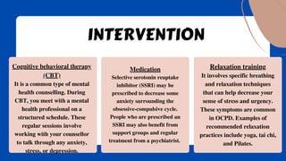 INTERVENTION
Cognitive behavioral therapy
(CBT)
It is a common type of mental
health counselling. During
CBT, you meet wit...