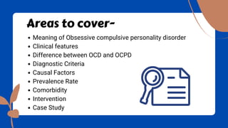 Meaning of Obsessive compulsive personality disorder
Clinical features
Difference between OCD and OCPD
Diagnostic Criteria...