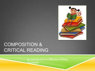 COMPOSITION &
CRITICAL READING
        An Introduction to Effective Writing
        Strategies
 