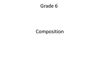 Grade 6



Composition
 