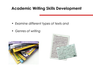 Academic Writing Skills Development
• Examine different types of texts and
• Genres of writing
 