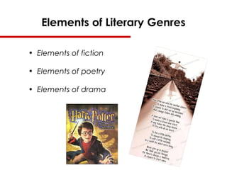 Elements of Literary Genres
• Elements of fiction
• Elements of poetry
• Elements of drama
 